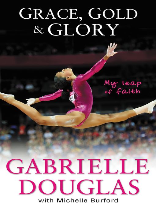 Title details for Grace, Gold, and Glory My Leap of Faith by Gabrielle Douglas - Available